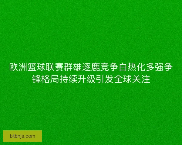 欧洲篮球联赛群雄逐鹿竞争白热化多强争锋格局持续升级引发全球关注