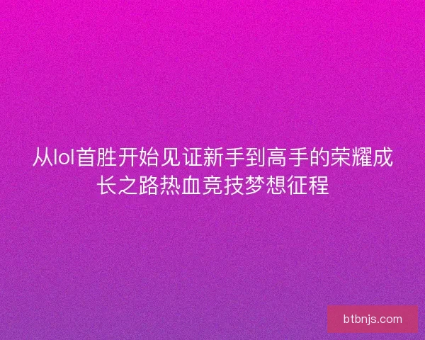 从lol首胜开始见证新手到高手的荣耀成长之路热血竞技梦想征程